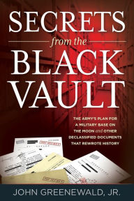 Download from google books mac os x Secrets from the Black Vault: The Army's Plan for a Military Base on the Moon and Other Declassified Documents that Rewrote History (English literature)