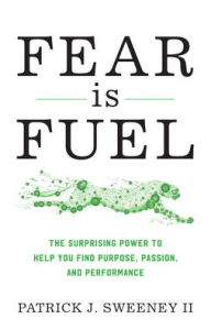 Download french book Fear Is Fuel: The Surprising Power to Help You Find Purpose, Passion, and Performance by Patrick Sweeney 9781538134412 