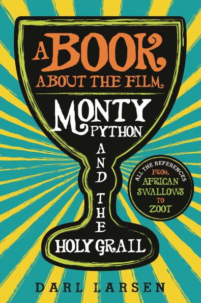 A Book about the Film Monty Python and the Holy Grail: All the References from African Swallows to Zoot