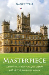 Free read books online download Masterpiece: America's 50-Year-Old Love Affair with British Television Drama 9781538134474 by Nancy West (English literature)