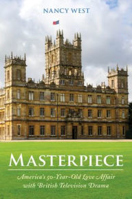 Title: Masterpiece: America's 50-Year-Old Love Affair with British Television Drama, Author: Nancy West