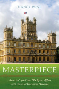 Title: Masterpiece: America's 50-Year-Old Love Affair with British Television Drama, Author: Nancy West