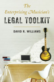 Title: The Enterprising Musician's Legal Toolkit, Author: David R. Williams