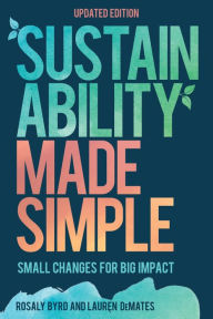 Title: Sustainability Made Simple: Small Changes for Big Impact, Author: Rosaly Byrd