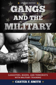 Title: Gangs and the Military: Gangsters, Bikers, and Terrorists with Military Training, Author: Carter F. Smith