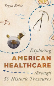 Title: Exploring American Healthcare through 50 Historic Treasures, Author: Tegan Kehoe