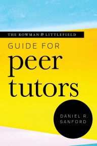 Title: The Rowman & Littlefield Guide for Peer Tutors, Author: Daniel R. Sanford
