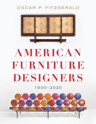 Title: American Furniture Designers: 1900-2020, Author: Oscar P. Fitzgerald