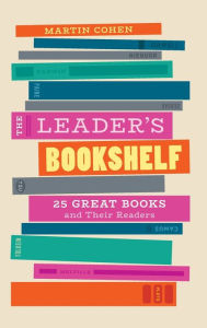 Title: The Leader's Bookshelf: 25 Great Books and Their Readers, Author: Martin Cohen