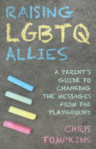 Free textbook downloads for ipad Raising LGBTQ Allies: A Parent's Guide to Changing the Messages from the Playground by Chris Tompkins