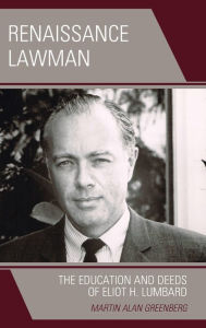 Title: Renaissance Lawman: The Education and Deeds of Eliot H. Lumbard, Author: Martin Alan Greenberg