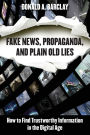 Fake News, Propaganda, and Plain Old Lies: How to Find Trustworthy Information in the Digital Age