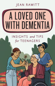 Title: A Loved One with Dementia: Insights and Tips for Teenagers, Author: Jean Rawitt