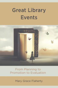 Title: Great Library Events: From Planning to Promotion to Evaluation, Author: Mary Grace Flaherty