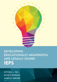 Title: Developing Educationally Meaningful and Legally Sound IEPs, Author: Mitchell L. Yell Fred and Francis Lester Palmetto Chair