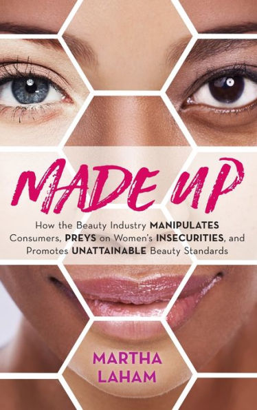 Made Up: How the Beauty Industry Manipulates Consumers, Preys on Women's Insecurities, and Promotes Unattainable Standards