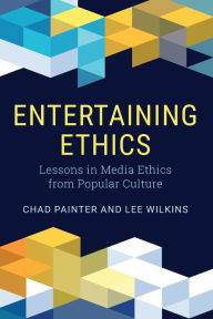 Title: Entertaining Ethics: Lessons in Media Ethics from Popular Culture, Author: Chad Painter