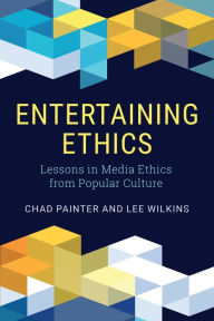 Title: Entertaining Ethics: Lessons in Media Ethics from Popular Culture, Author: Chad Painter