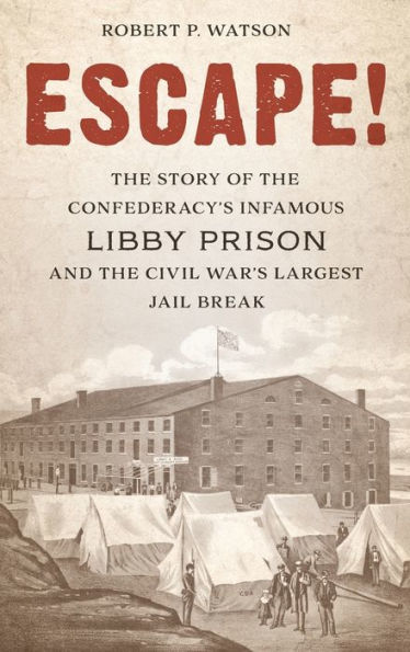 Escape!: the Story of Confederacy's Infamous Libby Prison and Civil War's Largest Jail Break