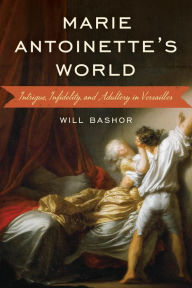 Title: Marie Antoinette's World: Intrigue, Infidelity, and Adultery in Versailles, Author: Will Bashor