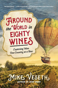 Title: Around the World in Eighty Wines: Exploring Wine One Country at a Time, Author: Mike Veseth