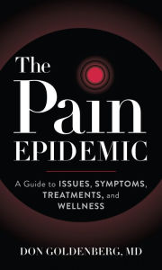 Title: The Pain Epidemic: A Guide to Issues, Symptoms, Treatments, and Wellness, Author: Don Goldenberg