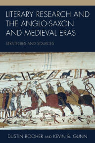 Title: Literary Research and the Anglo-Saxon and Medieval Eras: Strategies and Sources, Author: Dustin Booher