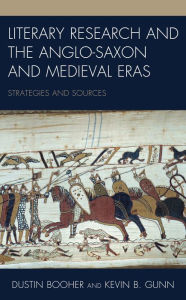 Title: Literary Research and the Anglo-Saxon and Medieval Eras: Strategies and Sources, Author: Dustin Booher