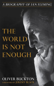 Title: The World Is Not Enough: A Biography of Ian Fleming, Author: Oliver Buckton Florida Atlantic University