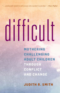 Electronics book download Difficult: Mothering Challenging Adult Children through Conflict and Change