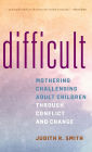 Difficult: Mothering Challenging Adult Children through Conflict and Change