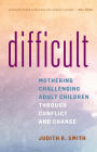 Difficult: Mothering Challenging Adult Children through Conflict and Change