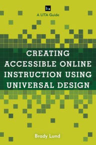 Title: Creating Accessible Online Instruction Using Universal Design Principles: A LITA Guide, Author: Brady Lund