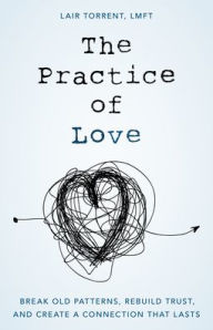 Free download books in greek The Practice of Love: Break Old Patterns, Rebuild Trust, and Create a Connection That Lasts  in English 9781538139356 by 