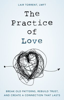 The Practice of Love: Break Old Patterns, Rebuild Trust, and Create a Connection That Lasts