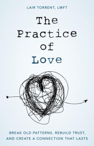 Title: The Practice of Love: Break Old Patterns, Rebuild Trust, and Create a Connection That Lasts, Author: Lair Torrent