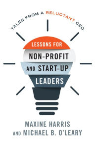 Title: Lessons for Nonprofit and Start-Up Leaders: Tales from a Reluctant CEO, Author: Maxine Harris