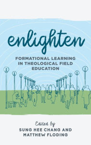 Title: Enlighten: Formational Learning in Theological Field Education, Author: Sung Hee Chang