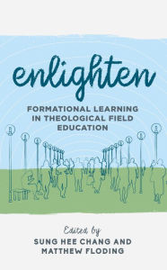 Title: Enlighten: Formational Learning in Theological Field Education, Author: Sung Hee Chang