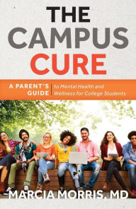 Title: The Campus Cure: A Parent's Guide to Mental Health and Wellness for College Students, Author: Marcia Morris MD