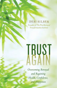 Title: Trust Again: Overcoming Betrayal and Regaining Health, Confidence, and Happiness, Author: Debi Silber