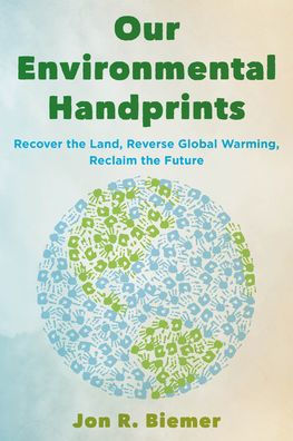 Our Environmental Handprints: Recover the Land, Reverse Global Warming, Reclaim the Future