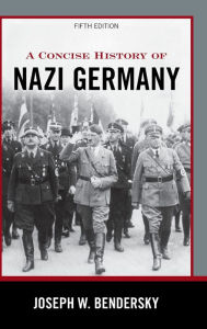 Title: A Concise History of Nazi Germany, Author: Joseph W. Bendersky