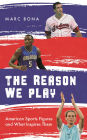 The Reason We Play: American Sports Figures and What Inspires Them