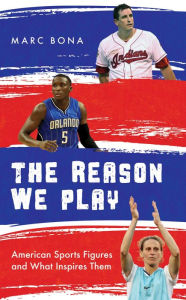 Title: The Reason We Play: American Sports Figures and What Inspires Them, Author: Marc Bona