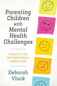 Free real book pdf download Parenting Children with Mental Health Challenges: A Guide to Life with Emotionally Complex Kids RTF by Deborah Vlock in English 9781538140956