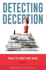 Title: Detecting Deception: Tools to Fight Fake News, Author: Amanda Sturgill Detecting Deception: Tools to Fight Fake News