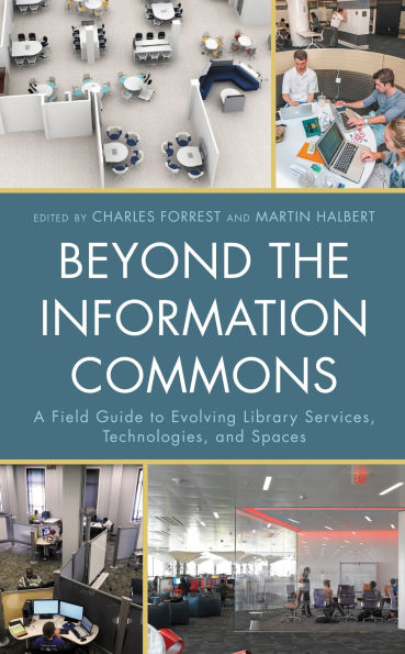 Beyond the Information Commons: A Field Guide to Evolving Library Services, Technologies, and Spaces