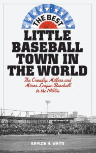 Free audio book download online The Best Little Baseball Town in the World: The Crowley Millers and Minor League Baseball in the 1950s in English RTF ePub PDF by Gaylon H. White