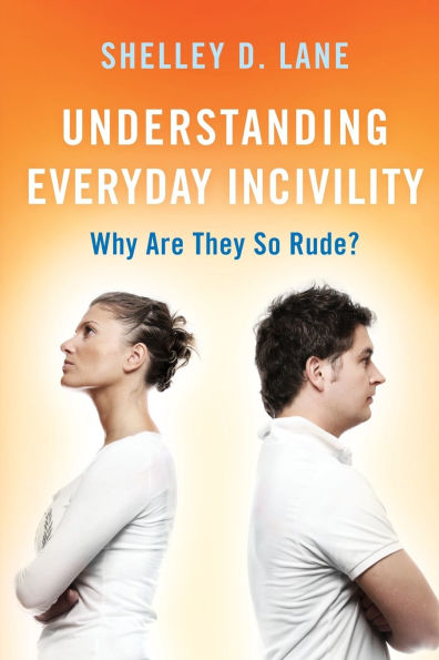 Understanding Everyday Incivility: Why Are They So Rude?
